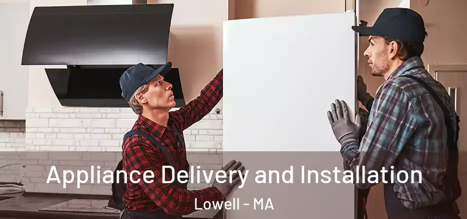  Appliance Delivery and Installation Lowell - MA