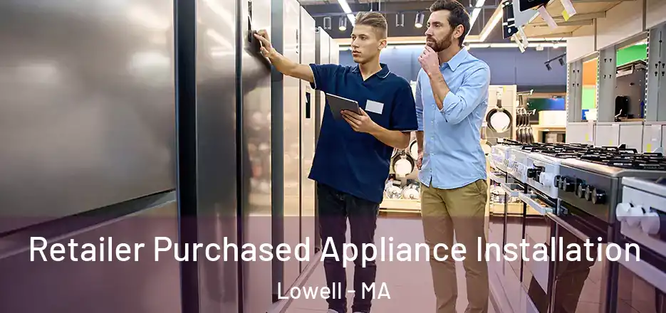  Retailer Purchased Appliance Installation Lowell - MA